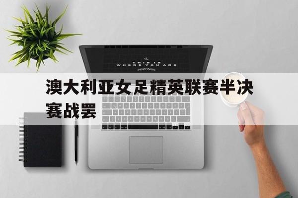 包含澳大利亚女足精英联赛半决赛战罢的词条